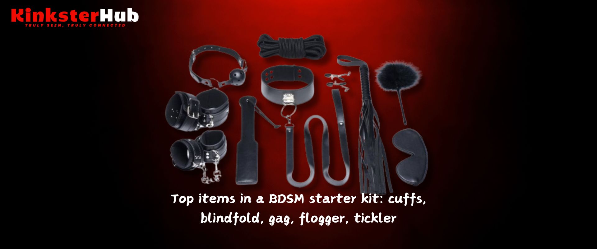 Top items in a BDSM starter kit: cuffs, blindfold, gag, flogger, tickler