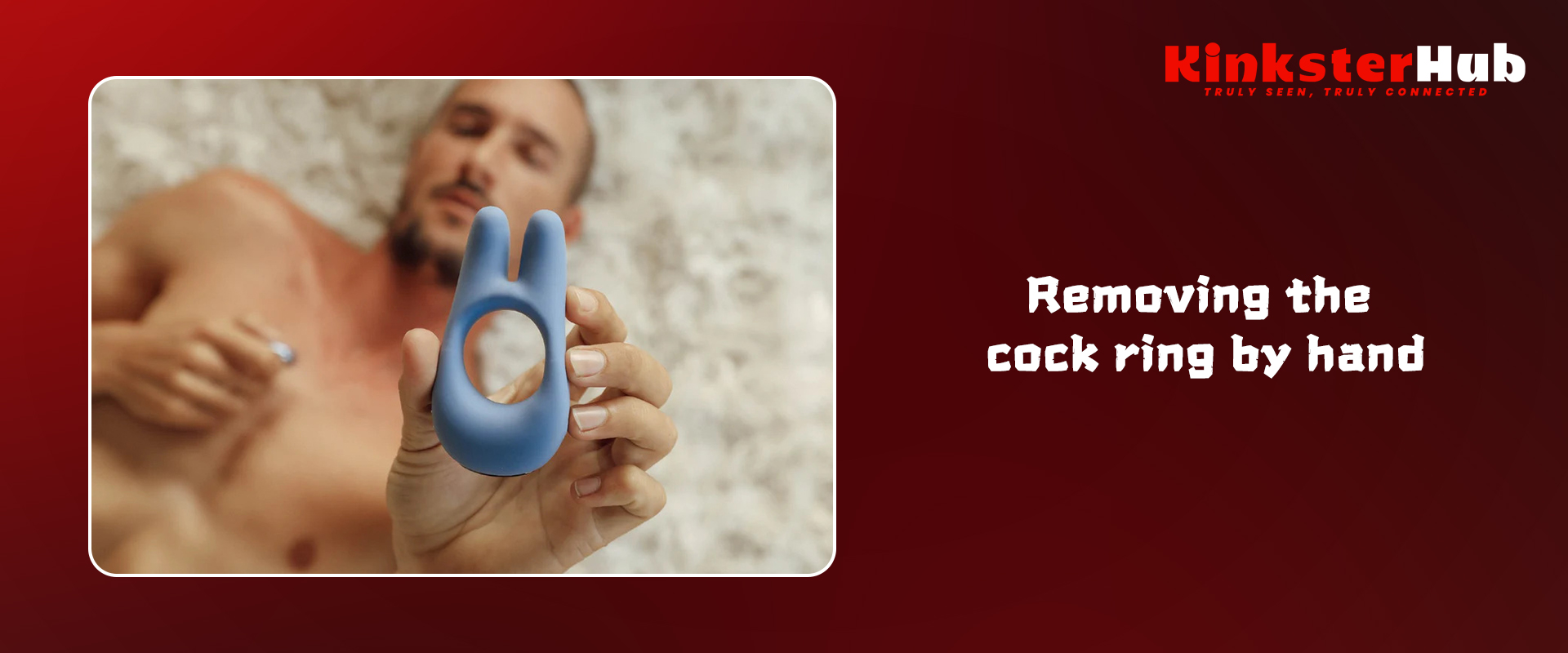 Removing the cock ring by hand